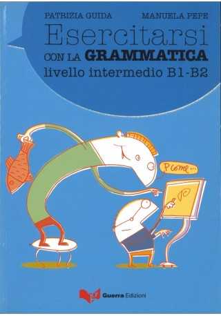 Esercitarsi con la grammatica intermedio B1-B2 