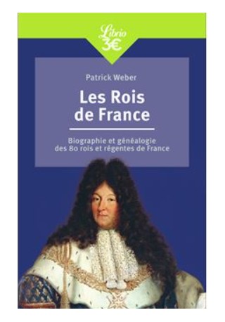 Rois de France - Biographie et genealogie de 80 rois et regentes de France 